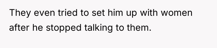 They even tried to set him up with women after...