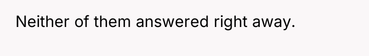 Neither of them answered right away.