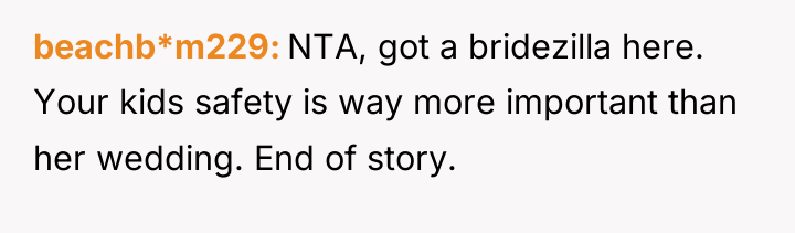 beachb*m229 NTA, got a bridezilla here. Your kids safety is...
