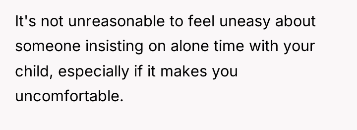 It's not unreasonable to feel uneasy about someone insisting on...
