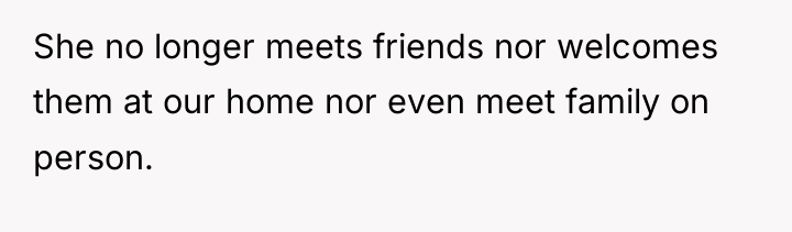 She no longer meets friends nor welcomes them at our...
