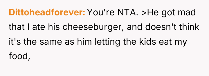 Dittoheadforever You're NTA. >He got mad that I ate his...
