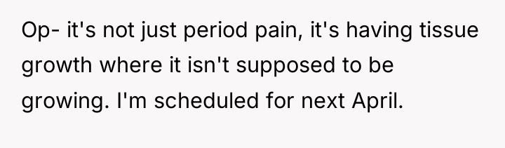 Op- it's not just period pain, it's having tissue growth...