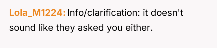 Lola_M1224 Info/clarification: it doesn't sound like they asked you either.