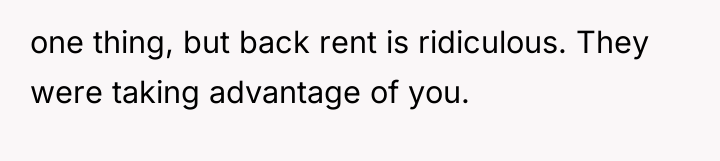 one thing, but back rent is ridiculous. They were taking...
