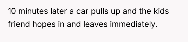 10 minutes later a car pulls up and the kids...