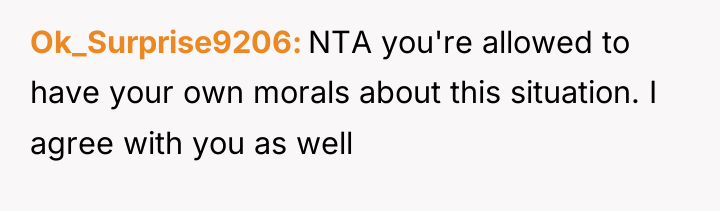 Ok_Surprise9206 NTA you're allowed to have your own morals about...