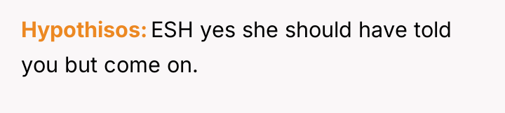 Hypothisos ESH yes she should have told you but come...