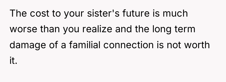 The cost to your sister's future is much worse than...