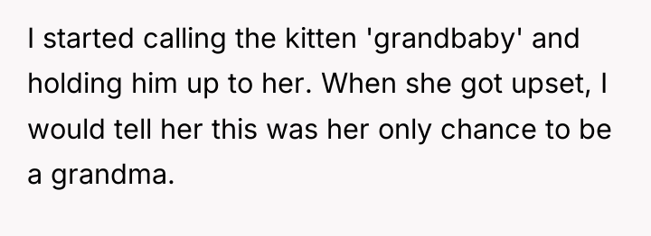 I started calling the kitten 'grandbaby' and holding him up...