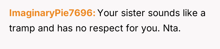 ImaginaryPie7696 Your sister sounds like a tramp and has no...