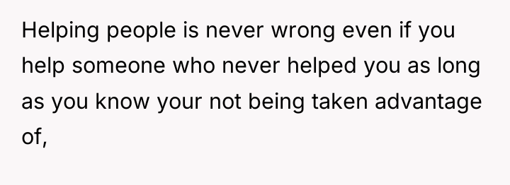 Helping people is never wrong even if you help someone...