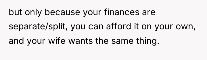 but only because your finances are separate/split, you can afford...