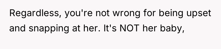Regardless, you're not wrong for being upset and snapping at...