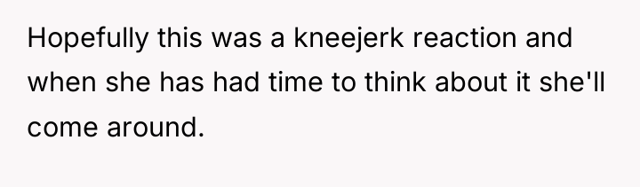 Hopefully this was a kneejerk reaction and when she has...