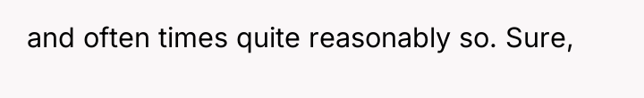and often times quite reasonably so. Sure,