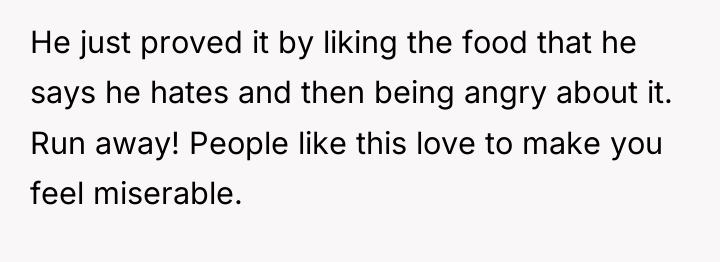 He just proved it by liking the food that he...
