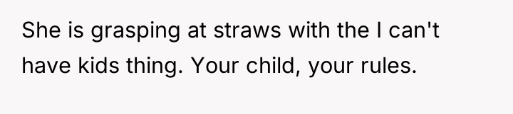 She is grasping at straws with the I can't have...