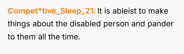 Compet*tive_Sleep_21 It is ableist to make things about the disabled...