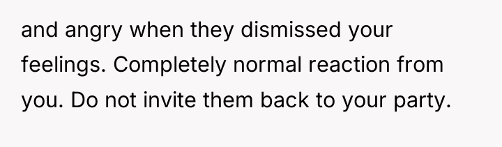 and angry when they dismissed your feelings. Completely normal reaction...