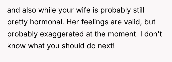 and also while your wife is probably still pretty hormonal....