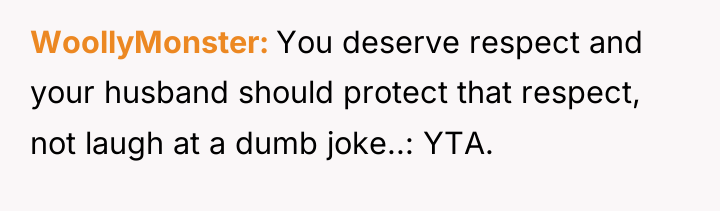 WoollyMonster You deserve respect and your husband should protect that...
