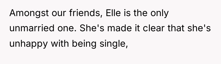 Amongst our friends, Elle is the only unmarried one. She's...