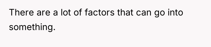 There are a lot of factors that can go into...