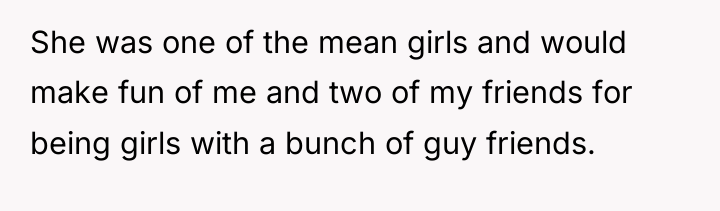 She was one of the mean girls and would make...
