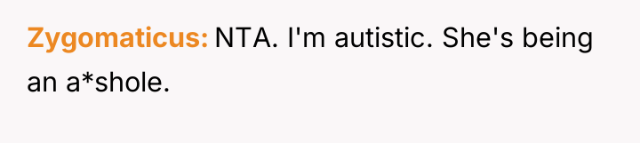 Zygomaticus NTA. I'm autistic. She's being an a*shole.