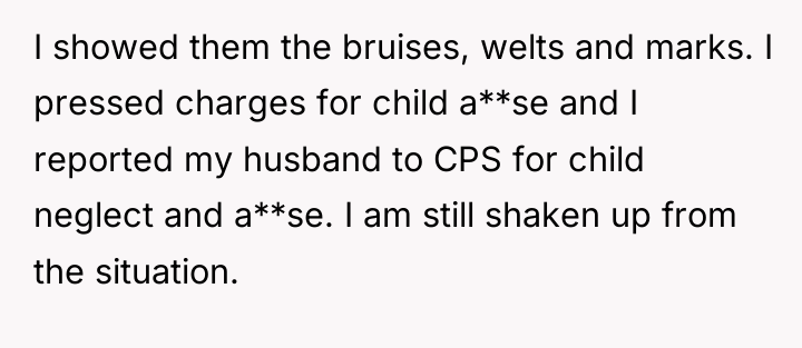 I showed them the bruises, welts and marks. I pressed...