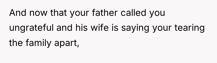 And now that your father called you ungrateful and his...