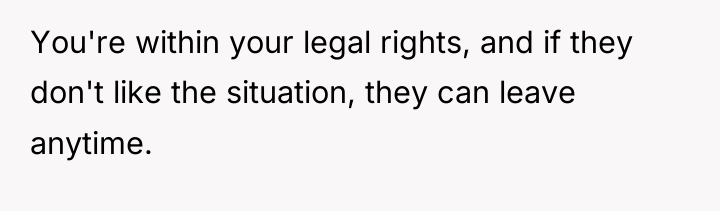 You're within your legal rights, and if they don't like...