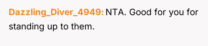 Dazzling_Diver_4949 NTA. Good for you for standing up to them.