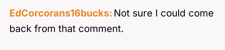 EdCorcorans16bucks Not sure I could come back from that comment.