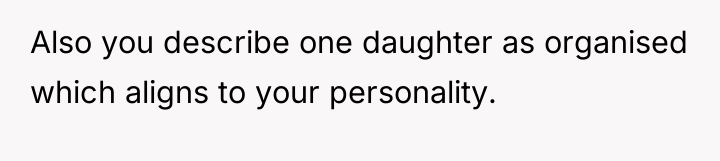 Also you describe one daughter as organised which aligns to...