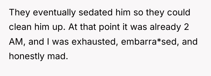 They eventually sedated him so they could clean him up....