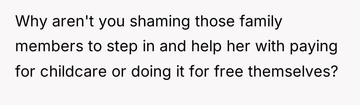 Why aren't you shaming those family members to step in...