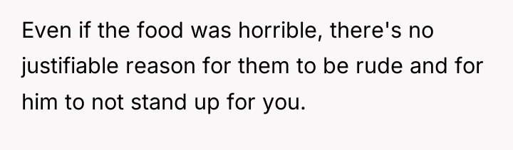 Even if the food was horrible, there's no justifiable reason...