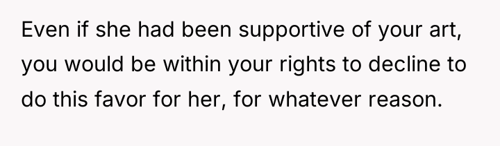 Even if she had been supportive of your art, you...