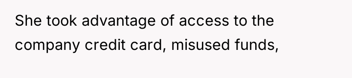 She took advantage of access to the company credit card,...