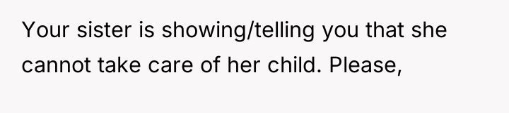 Your sister is showing/telling you that she cannot take care...