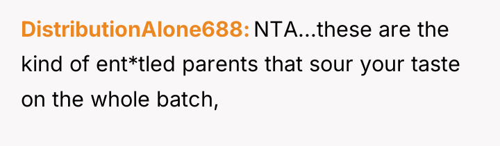 DistributionAlone688 NTA...these are the kind of ent*tled parents that sour...