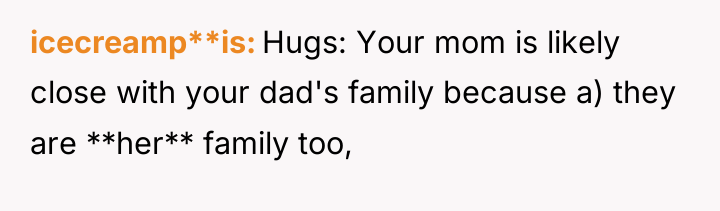 icecreamp**is Hugs: Your mom is likely close with your dad's...