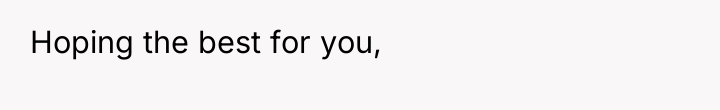 Hoping the best for you,