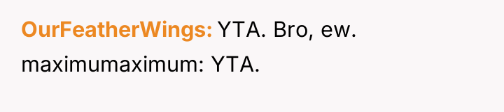 OurFeatherWings YTA. Bro, ew. maximumaximum: YTA.