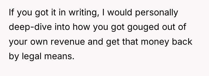 If you got it in writing, I would personally deep-dive...