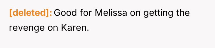 [deleted] Good for Melissa on getting the revenge on Karen.