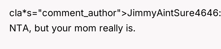 cla*s="comment_author">JimmyAintSure4646: NTA, but your mom really is.
