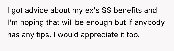 I got advice about my ex's SS benefits and I'm...